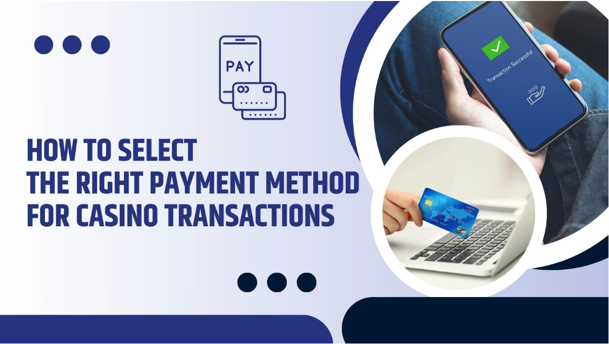 How to Select the Right Payment Method for Casino Transactions